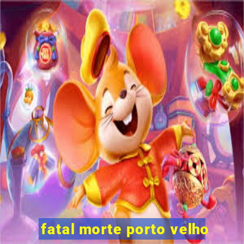 fatal morte porto velho